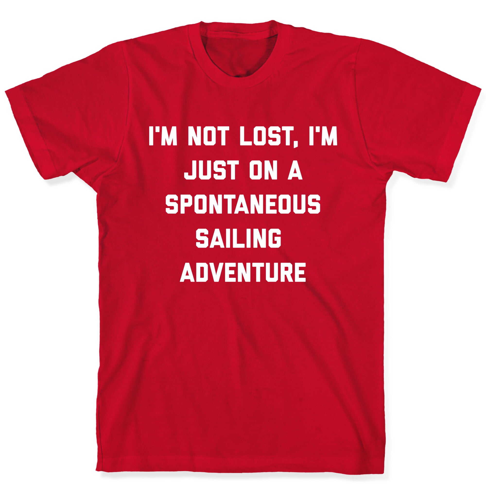 I'm Not Lost, I'm Just On A Spontaneous Sailing Adventure. T-Shirt